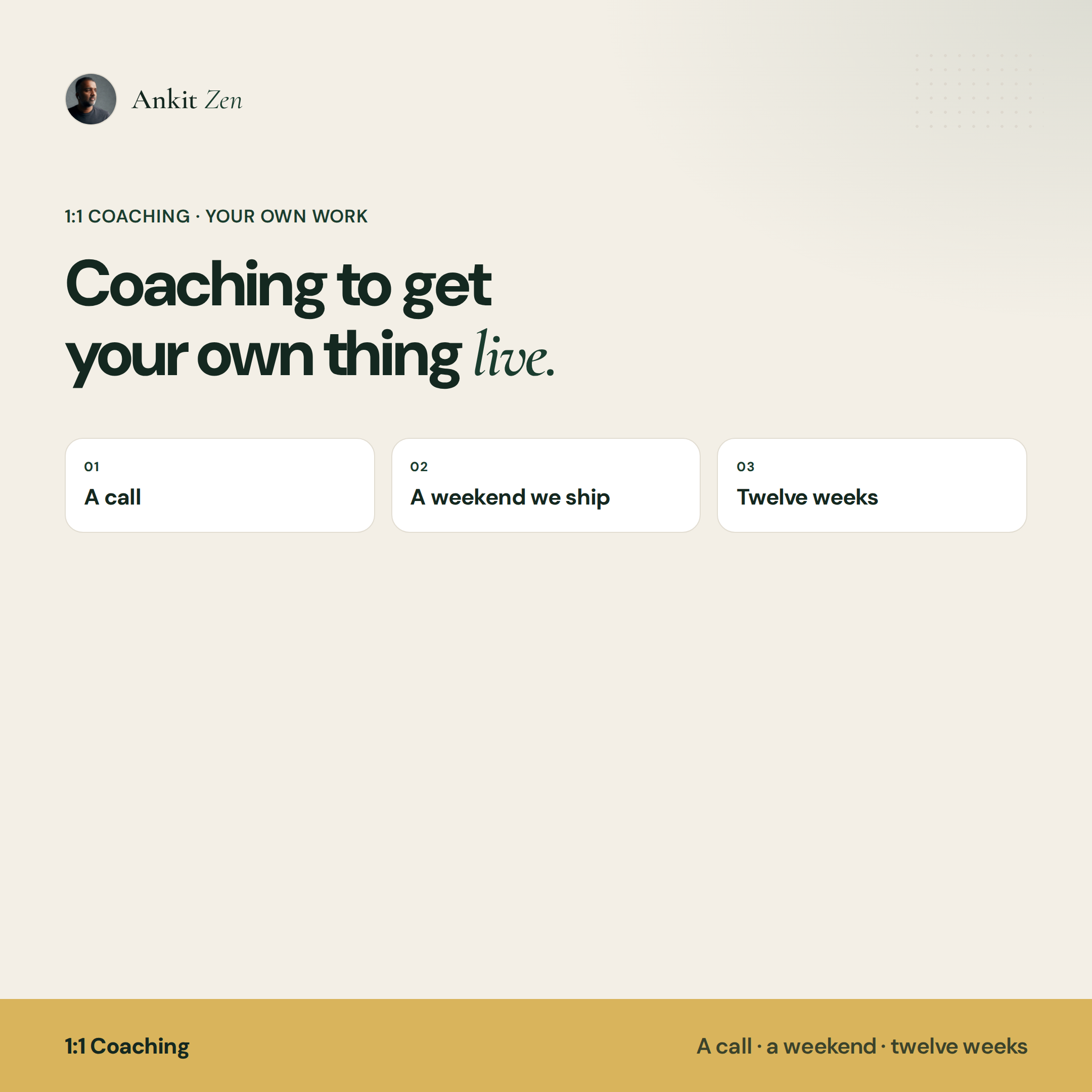 Ankit Zen 1:1 Coaching graphic. Headline: Coaching to get your own thing live. A call, a weekend we ship, or twelve weeks Independent by Design. Gold bar: 1:1 Coaching.